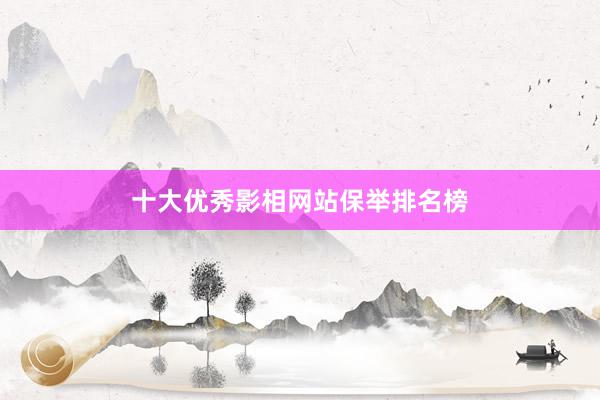 十大优秀影相网站保举排名榜
